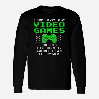 I Dont Always Play Video Games I Sleep And Eat Long Sleeve T-Shirt - Seseable