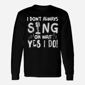 I Dont Always Sing Sarcastic Singer Long Sleeve T-Shirt - Thegiftio