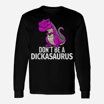 Don't Be A Dickasaurus Rex Funny Sarcasm Dinosaurus Gift Unisex Long Sleeve | Crazezy AU
