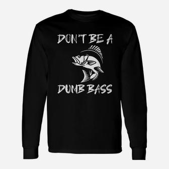 Dont Be A Dumb Bass Funny Fishing Unisex Long Sleeve | Crazezy