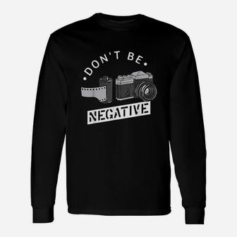 Dont Be Negative Film Roll Funny Photographer Camera Unisex Long Sleeve | Crazezy CA