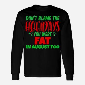 Don't Blame The Holidays You Were Fat In August Too Long Sleeve T-Shirt - Monsterry