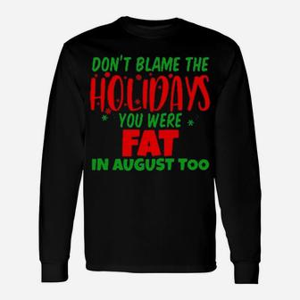 Don't Blame The Holidays You Were Fat In August Long Sleeve T-Shirt - Monsterry