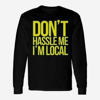 Dont Hassle Me Im Local Unisex Long Sleeve | Crazezy