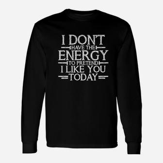 Dont Have Energy To Pretend Today Unisex Long Sleeve | Crazezy