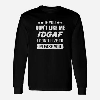 If You Dont Like Me Idgaf I Dont Live To Please You Long Sleeve T-Shirt - Monsterry