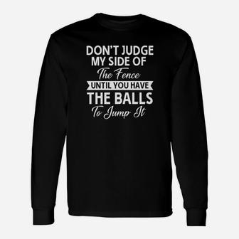 Dont Judge My Side Of The Fence Until You Have The Balls Long Sleeve T-Shirt - Monsterry