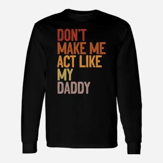 Don’T Make Me Act Like My Daddy Funny Father Family Saying Unisex Long Sleeve | Crazezy AU