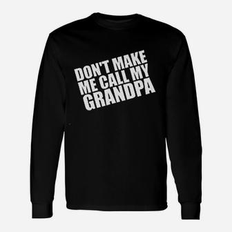 Dont Make Me Call My Grandpa Unisex Long Sleeve | Crazezy