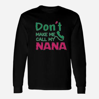Dont Make Me Call My Nana Unisex Long Sleeve | Crazezy AU