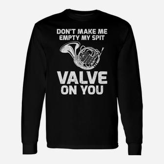 Don’T Make Me Empty My Spit Valve On You French Horn Unisex Long Sleeve | Crazezy AU