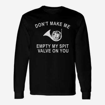 Dont Make Me Empty My Spit Valve On You Unisex Long Sleeve | Crazezy UK