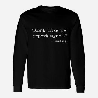 Dont Make Me Repeat Myself Funny History Teacher Saying Unisex Long Sleeve | Crazezy CA