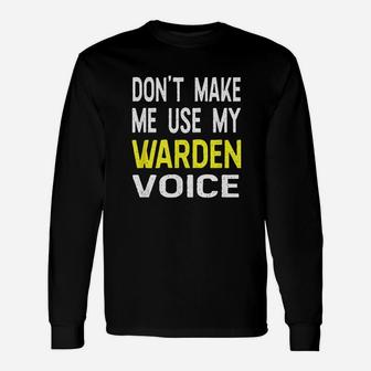 Dont Make Me Use My Warden Voice Funny Unisex Long Sleeve | Crazezy UK