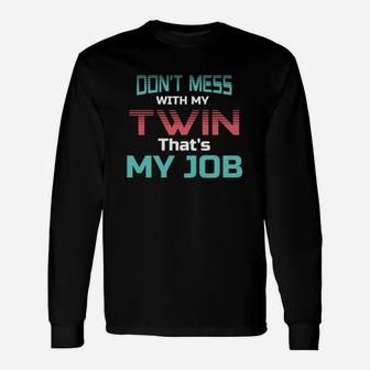 Dont Mess With My Twin Thats My Job Twin Sibling Long Sleeve T-Shirt - Thegiftio UK