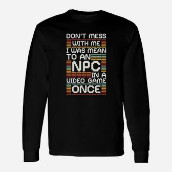 Dont Mess With Me I Was Mean To An Npc Unisex Long Sleeve | Crazezy