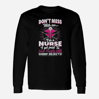 Dont Mess With Me Im A Nurse I Get Paid To Stab People Unisex Long Sleeve | Crazezy