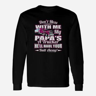 Dont Mess With Me My Papas A Trucker Unisex Long Sleeve | Crazezy UK