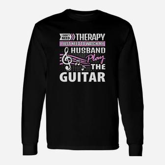 Dont Need Therapy Watch My Husband Play The Guitar Long Sleeve T-Shirt - Thegiftio UK