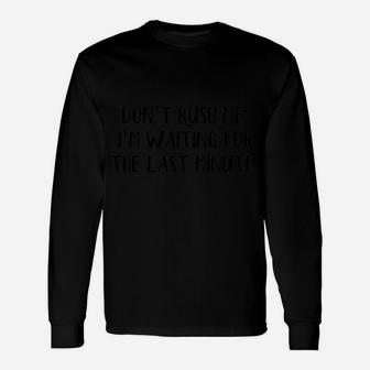 Don't Rush Me I'm Waiting For The Last Minute Unisex Long Sleeve | Crazezy UK