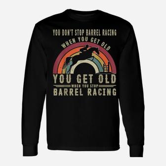 You Don't Stop Barrel Racing When You Get Old Long Sleeve T-Shirt - Monsterry UK