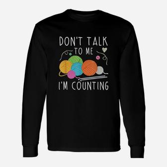 Dont Talk To Me Im Counting Crochet Knitting Funny Unisex Long Sleeve | Crazezy