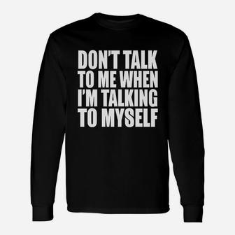 Dont Talk To Me When Im Talking To Myself Funny Personality Unisex Long Sleeve | Crazezy