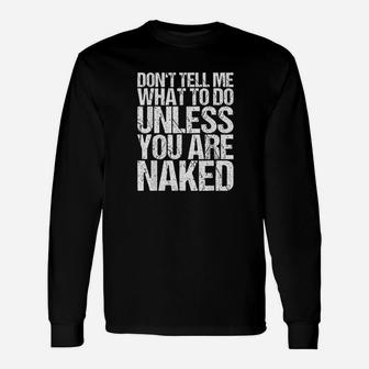 Dont Tell Me What To Do Unless You Are Nakd Unisex Long Sleeve | Crazezy