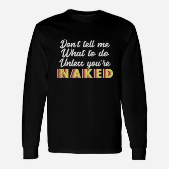 Dont Tell Me What To Do Unless You Are Nakd Unisex Long Sleeve | Crazezy