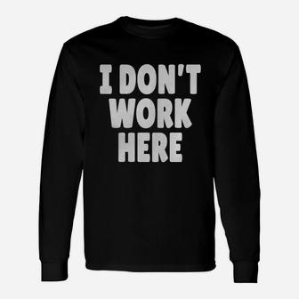 I Dont Work Here Long Sleeve T-Shirt - Thegiftio UK