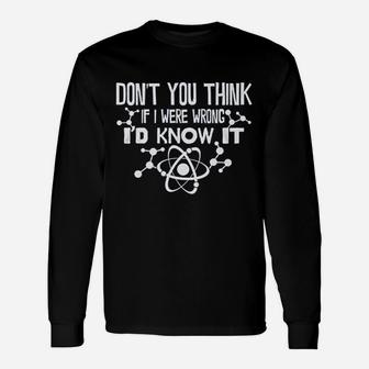 Dont You Think If I Were Wrong Id Know It Unisex Long Sleeve | Crazezy UK