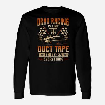 Drag Racing Is Like Duct Tape It Fixes Everything Long Sleeve T-Shirt - Monsterry DE
