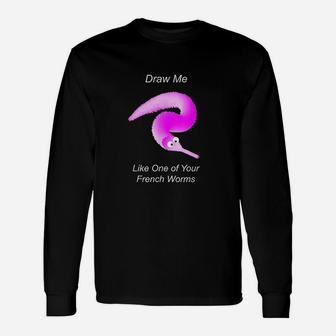 Draw Me Like One Of Your French Worms Unisex Long Sleeve | Crazezy
