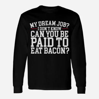 Dream Job Eating Bacon Unisex Long Sleeve | Crazezy DE