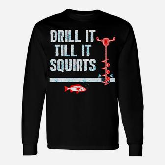Drill It Till It Squirts Ice Fishing Auger Unisex Long Sleeve | Crazezy