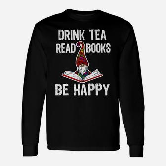 Drink Tea, Read Books, Be Happy Gnome Books Lover Library Unisex Long Sleeve | Crazezy