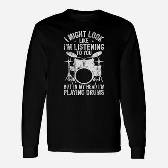 Drum I Might Look Like I Am Listening Playing Drummer Band Unisex Long Sleeve | Crazezy