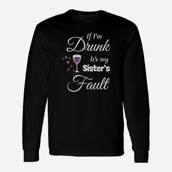 If Im Drunk Its My Sister's Fault Long Sleeve T-Shirt - Monsterry AU