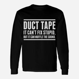 Duct Tape It Cant Fix Stupid, But It Can Muffle The Sound Long Sleeve T-Shirt - Monsterry AU