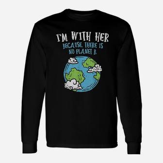 Earth Day I Am With Her Because There Is No Planet B Unisex Long Sleeve | Crazezy CA