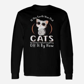 If The Earth Was Flat Cats Would Have Pushed Everything Long Sleeve T-Shirt - Thegiftio UK
