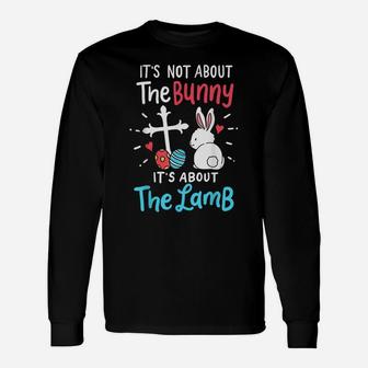 Easter Day Gift It's Not About The Bunny It's About The Lamb Unisex Long Sleeve | Crazezy