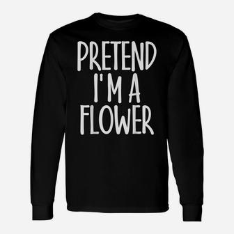 Easy Pretend I'm Flower Costume Gift Joke Christmas Gardener Unisex Long Sleeve | Crazezy