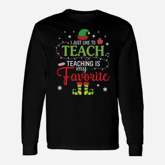 Elf Teacher I Just Like To Teach Teaching Is My Favorite Unisex Long Sleeve | Crazezy CA