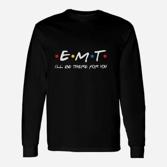 Emt Ill Be There For You Unisex Long Sleeve | Crazezy DE