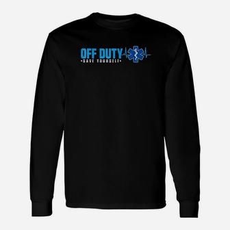Emt Off Duty Save Yourself Funny Ems Unisex Long Sleeve | Crazezy