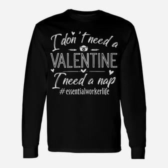 Essential Worker Life I Dont Need A Valentine I Need A Nap Long Sleeve T-Shirt - Monsterry DE