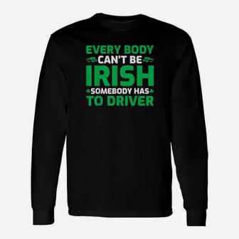 Everybody Cant Be Irish St Patricks Day ated Driver Long Sleeve T-Shirt - Monsterry