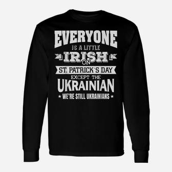 Everyone Is Little Irish On St Patrick Day Except Ukrainian Unisex Long Sleeve | Crazezy