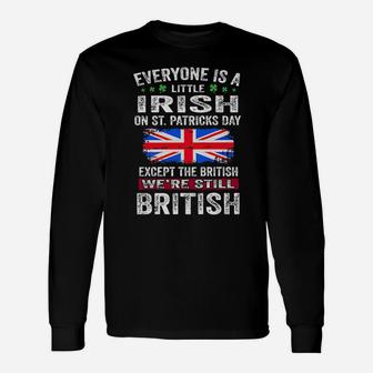 Everyone Is A Little Irish On St Patricks Day Except The British Were Still British Long Sleeve T-Shirt - Monsterry AU
